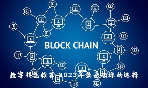 数字钱包推荐：2023年最受欢迎的选择