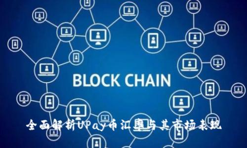 全面解析UPay币汇率与其市场表现