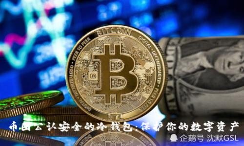 币圈公认安全的冷钱包：保护你的数字资产