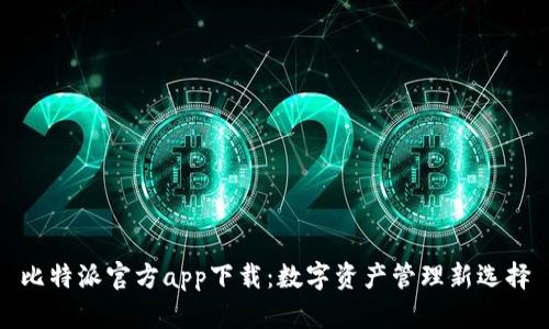 比特派官方app下载：数字资产管理新选择