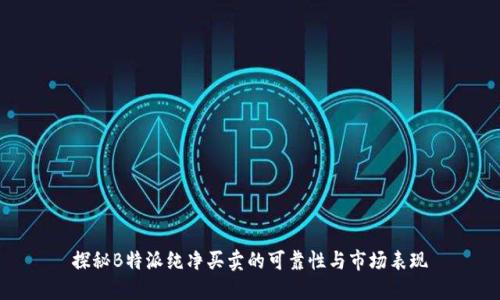 探秘B特派纯净买卖的可靠性与市场表现