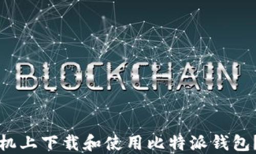 
如何在手机上下载和使用比特派钱包？详细指南