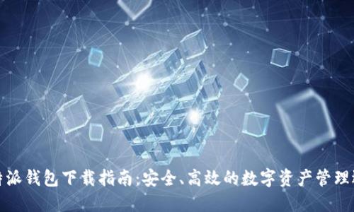 比特派钱包下载指南：安全、高效的数字资产管理选择