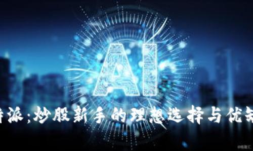 揭秘B特派：炒股新手的理想选择与优缺点分析