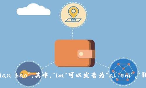 “im钱包”的读音在中文中可以读作“ai em qian bao”。其中，“im”可以发音为“ai em”，“钱包”则是汉语中的常用词，发音为“qian bao”。