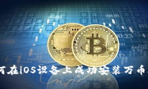  如何在iOS设备上成功安装万币APP？