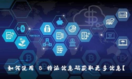 如何使用 B 特派优惠码获取更多优惠？
