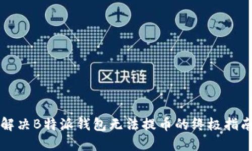解决B特派钱包无法提币的终极指南
