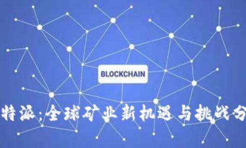 比特派：全球矿业新机遇与挑战分析
