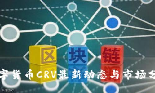 br
数字货币CRV最新动态与市场分析