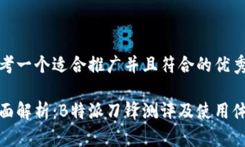 思考一个适合推广并且符合的优秀

全面解析：B特派刀锋测评及使用体验