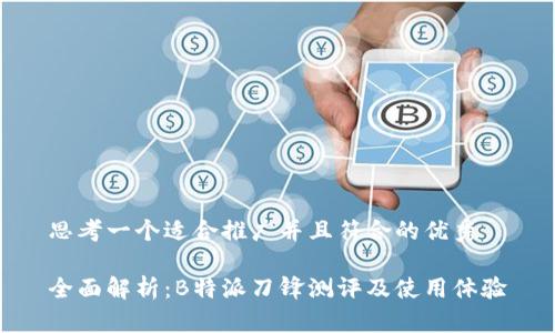 思考一个适合推广并且符合的优秀

全面解析：B特派刀锋测评及使用体验