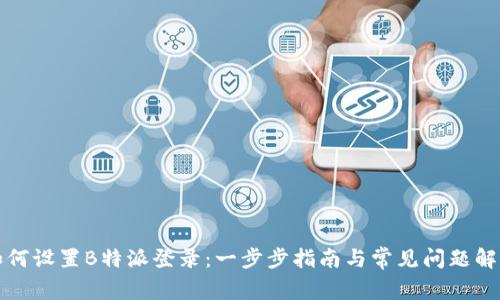 如何设置B特派登录：一步步指南与常见问题解答