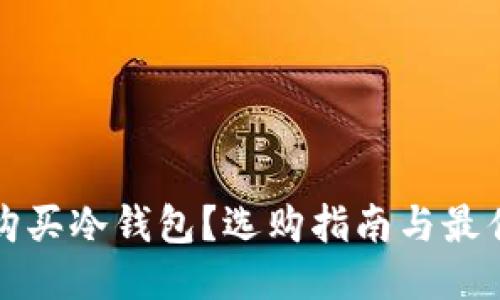 如何购买冷钱包？选购指南与最佳推荐