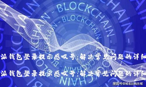 比特派钱包登录提示感叹号：解决常见问题的详细指南

比特派钱包登录提示感叹号：解决常见问题的详细指南