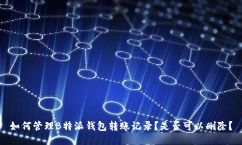 如何管理B特派钱包转账记录？是否可以删除？