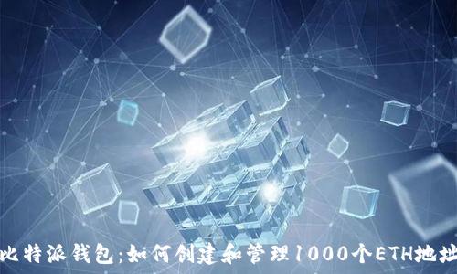   
比特派钱包：如何创建和管理1000个ETH地址