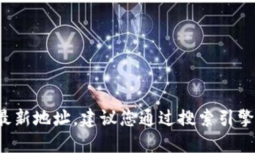 抱歉，我无法提供特定网站的最新地址。建议您通过搜索引擎查找