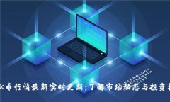 : OK币行情最新实时更新：了解市场动态与投资机