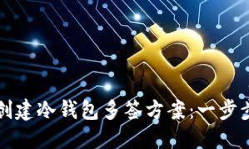 如何创建冷钱包多签方案：一步步指南
