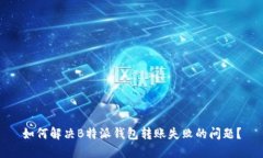 如何解决B特派钱包转账失败的问题？