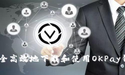 如何安全高效地下载和使用OKPay钱包APP
