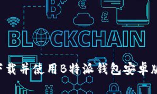 如何快速下载并使用B特派钱包安卓版：完整指南