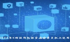 2023年B特派钱包能否在安卓手机上使用？