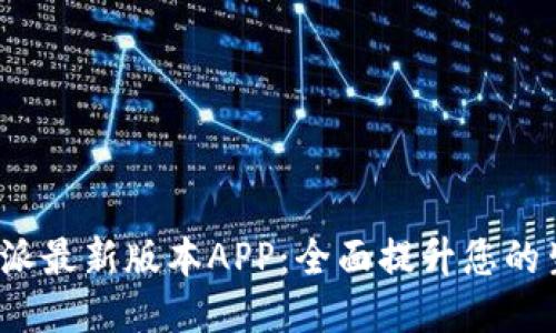 探索B特派最新版本APP：全面提升您的生活体验