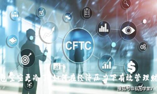钱包空空更冷了：如何在经济压力下有效管理财务