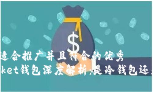 思考一个适合推广并且符合的优秀
TokenPocket钱包深度解析：是冷钱包还是热钱包？