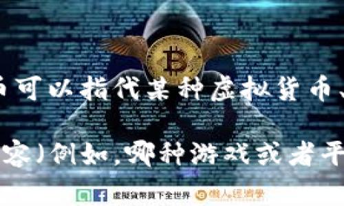 关于“C币”这个词，可能指的是不同的内容，具体取决于不同的背景。通常情况下，C币可以指代某种虚拟货币、游戏币或社交平台的货币，比如某些网络游戏中的代币，或者特定平台的积分制度。

在没有具体上下文的情况下，很难提供精确的答案。如果你有特定的“C币”指向的内容（例如，哪种游戏或者平台），请提供更详细的信息，以便我能给出详尽的解答。