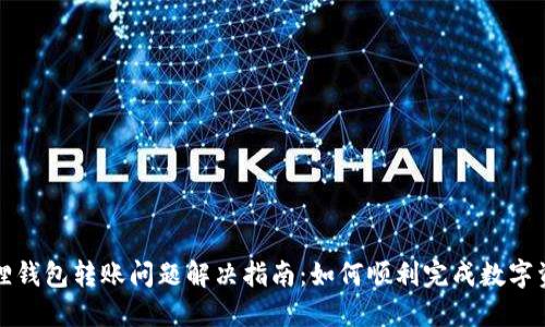 : 小狐狸钱包转账问题解决指南：如何顺利完成数字资产交易