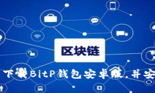 如何通过官网下载BitP钱包安卓版，并安全使用比特币