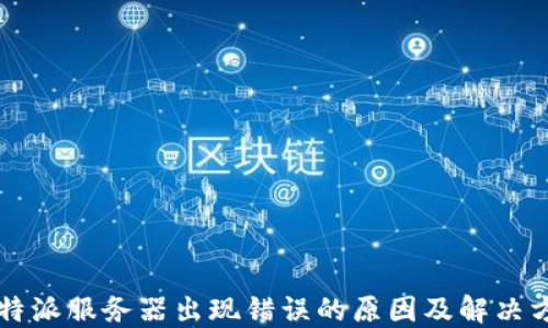 
比特派服务器出现错误的原因及解决方法