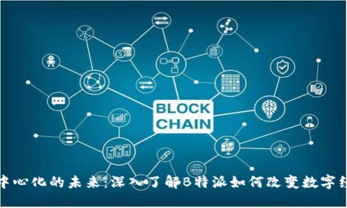 去中心化的未来：深入了解B特派如何改变数字经济