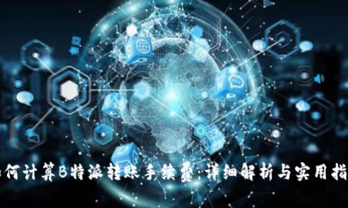 如何计算B特派转账手续费：详细解析与实用指南