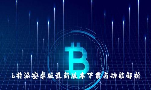 b特派安卓版最新版本下载与功能解析