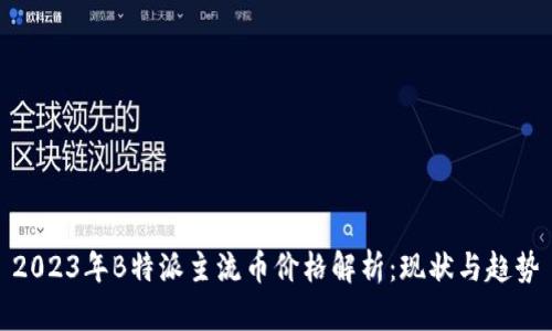 2023年B特派主流币价格解析：现状与趋势