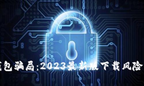 揭穿冷链钱包骗局：2023最新版下载风险及防范指南