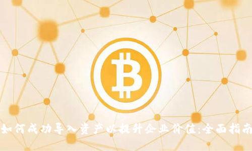 如何成功导入资产以提升企业价值：全面指南