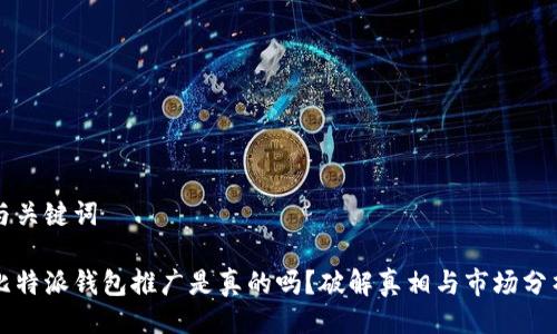 与关键词

比特派钱包推广是真的吗？破解真相与市场分析