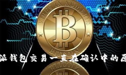 深入解析：B特派钱包交易一直在确认中的原因及解决方案