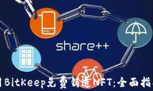 
如何使用BitKeep免费铸造NFT：全面指南及技巧