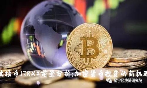 波场币（TRX）前景分析：加密货币投资的新机遇