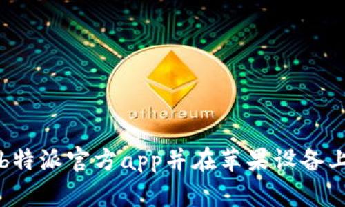 如何下载b特派官方app并在苹果设备上顺利安装