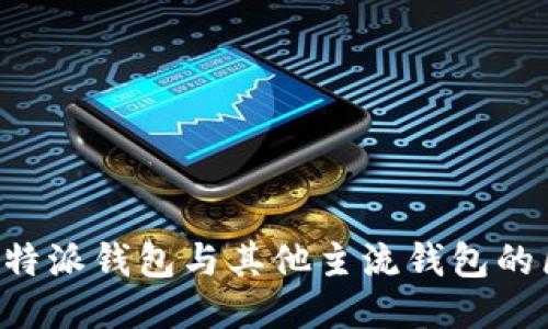 深入探讨B特派钱包与其他主流钱包的区别与优势