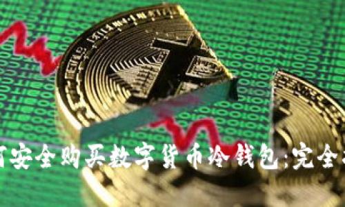 如何安全购买数字货币冷钱包：完全指南