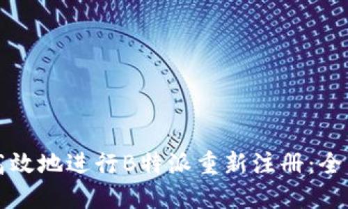 如何高效地进行B特派重新注册：全面指南