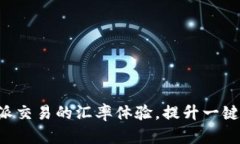如何B特派交易的汇率体验，提升一键买卖效率